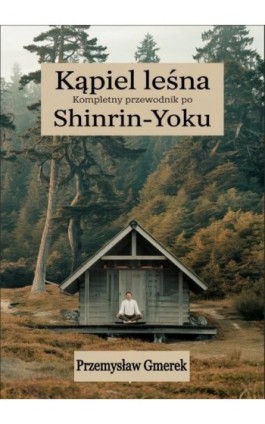 Kąpiel leśna: Kompletny przewodnik po Shinrin-Yoku - Przemysław Gmerek - Ebook - 978-83-68415-22-3