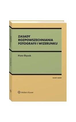 Zasady rozpowszechniania fotografii i wizerunku - Piotr Ślęzak - Ebook - 978-83-8390-429-0