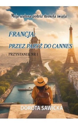 Moja szalona podróż dookoła świata Francja przez Paryż do Cannes - Dorota Sawicka - Ebook - 978-83-974826-1-6