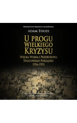 U PROGU WIELKIEGO KRYZYSU. WIELKA WOJNA I PRZEBUDOWA ŚWIATOWEGO PORZĄDKU 1916-1931 - Adam Tooze - Audiobook - 978-83-68402-28-5