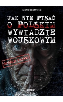 Jak nie pisać o polskim wywiadzie wojskowym - Łukasz Ulatowski - Ebook - 978-83-68425-13-0