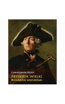 Fryderyk Wielki Biografia wojskowa - Christopher Duffy - Ebook - 9788365855152