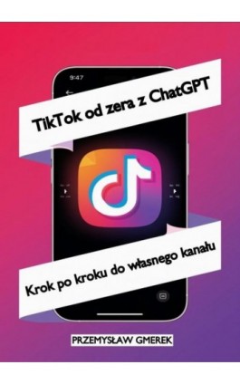 TikTok od zera z ChatGPT: Krok po kroku do własnego kanału - Przemysław Gmerek - Ebook - 978-83-68415-20-9