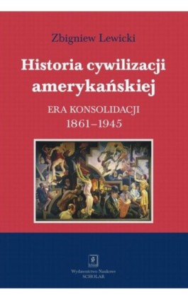 Historia cywilizacji amerykańskiej. Tom 3 Era konsolidacji 1861-1945 - Zbigniew Lewicki - Ebook - 978-83-67450-15-7