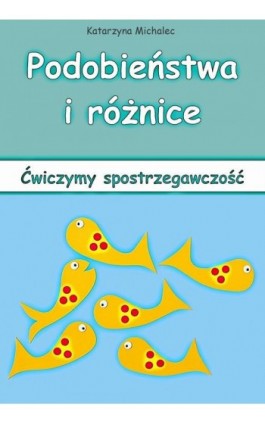 Podobieństwa i różnice. Ćwiczymy spostrzegawczość - Katarzyna Michalec - Ebook - 978-83-8166-477-6