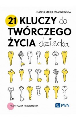 21 kluczy do twórczego życia dziecka - Joanna Maria Kwaśniewska - Ebook - 978-83-01-24143-8