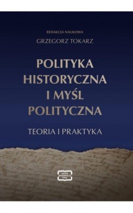 POLITYKA HISTORYCZNA I MYŚL POLITYCZNA - Grzegorz Tokarz - Ebook - 978-83-67907-97-2