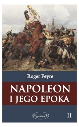 Napoleon i jego epoka t. 2 - Roger Peyre - Ebook - 978-83-68402-32-2