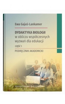 Dydaktyka biologii w obliczu współczesnych wyzwań dla edukacji Część 1 - Ewa Gajuś-Lankamer - Ebook - 9788322796894