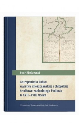 Antroponimia kobiet warstwy mieszczańskiej i chłopskiej środkowo-zachodniego Podlasia w XVII-XVIII w - Piotr Złotkowski - Ebook - 9788322797181