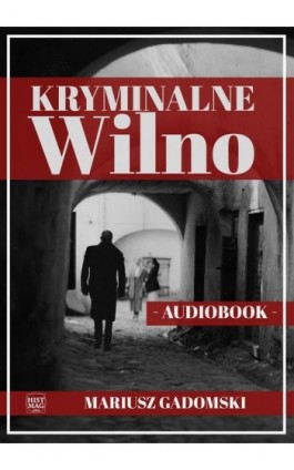 Kryminalne Wilno - Mariusz Gadomski - Audiobook - 978-83-65156-77-8