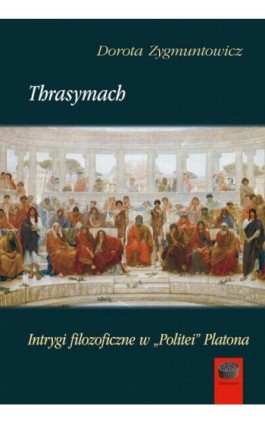 Thrasymach. Intrygi filozoficzne w „Politei” Platona - Dorota Zygmuntowicz - Ebook - 978-83-68182-17-0