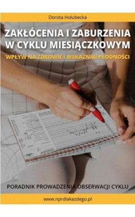 Zakłócenia i zaburzenia w cyklu miesiączkowym. Wpływ na zdrowie i wskaźniki płodności. Poradnik prowadzenia obserwacji cyklu - Dorota Hołubecka - Ebook - 978-83-970547-2-1