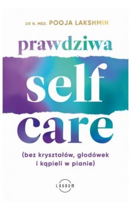 Prawdziwa SELF-CARE (bez kryształów, głodówek i kąpieli w pianie) - dr n. med. Pooja Lakshmin - Ebook - 978-83-8231-430-4