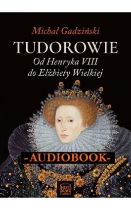 Tudorowie. Od Henryka VIII do Elżbiety Wielkiej - Michał Gadziński - Audiobook - 978-83-65156-78-5