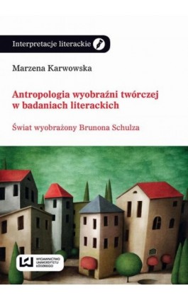 Antropologia wyobraźni twórczej w badaniach literackich - Marzena Karwowska - Ebook - 978-83-7969-547-8