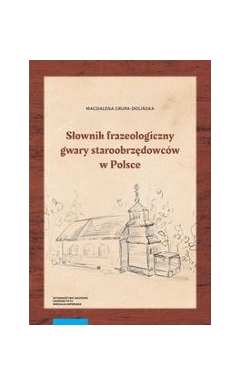 Słownik frazeologiczny gwary staroobrzędowców w Polsce - Magdalena Grupa-Dolińska - Ebook - 978-83-231-6033-5