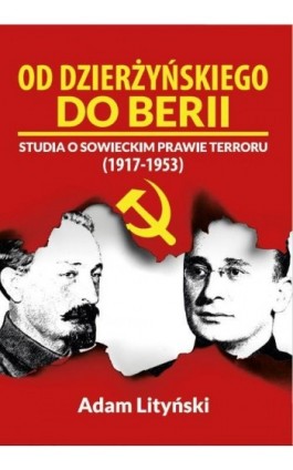 OD DZIERŻYŃSKIEGO DO BERII. STUDIA O SOWIECKIM PRAWIE TERRORU (1917‒1953) - Adam Lityński - Ebook - 978-83-68024-29-6