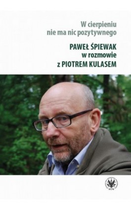 W cierpieniu nie ma nic pozytywnego - Paweł Śpiewak - Ebook - 978-83-235-6666-3