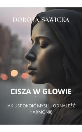 Cisza w głowie - Dorota Sawicka - Ebook - 978-83-68469-07-3