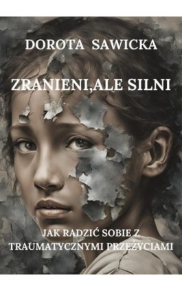 Zranieni, ale silni Jak radzić sobie z traumatycznymi przeżyciami - Dorota Sawicka - Ebook - 978-83-68469-33-2