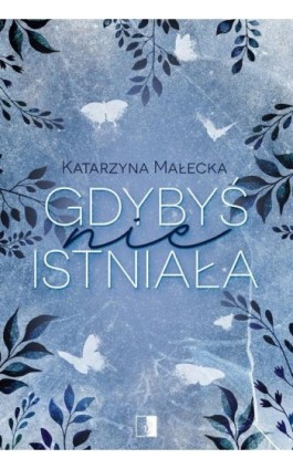 Gdybyś nie istniała - Katarzyna Małecka - Ebook - 978-83-8418-031-0