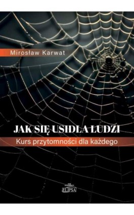 Jak się usidla ludzi. Kurs przytomności dla każdego - Mirosław Karwat - Ebook - 978-83-8017-043-8