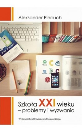 Szkoła XXI wieku - Aleksander Piecuch - Ebook - 978-83-7996-720-9