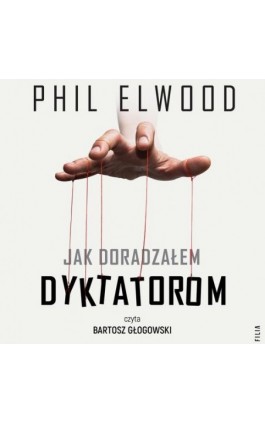 Jak doradzałem dyktatorom - Phil Elwood - Audiobook - 978-83-8402-178-1
