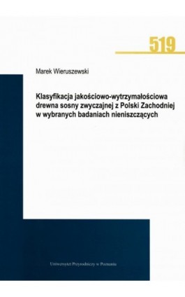Klasyfikacja jakościowo-wytrzymałościowa drewna sosny zwyczajnej z Polski Zachodniej w wybranych badaniach nieniszczących - Marek Wieruszewski - Ebook - 978-83-7160-937-4