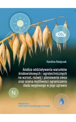 Analiza oddziaływania warunków środowiskowych i agrotechnicznych na wzrost, rozwój i plonowanie owsa oraz ocena możliwości ogran - Karolina Ratajczak - Ebook - 978-83-67112-34-5