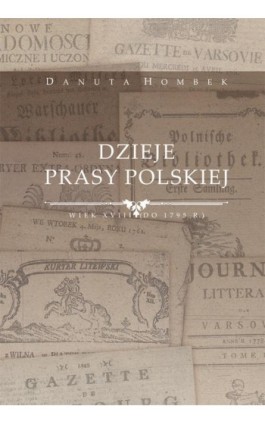 Dzieje prasy polskiej wiek XVIII (do 1795 r.) - Danuta Hombek - Ebook - 978-83-7133-668-3