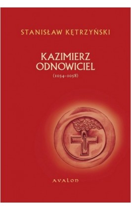 Kazimierz Odnowiciel 1034-1058 - Stanisław Kętrzyński - Ebook - 978-83-7730-995-7