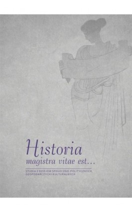 Historia magistra vitae est …. Studia z dziejów społeczno-politycznych, gospodarczych i kulturalnych. Księga jubileuszowa dedyko - Ebook - 978-83-7133-673-7