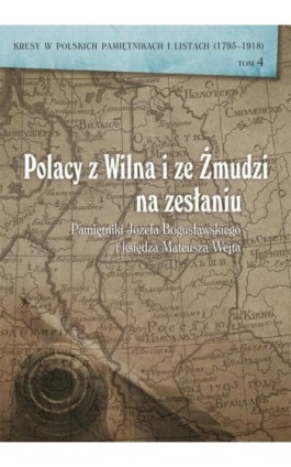 Polacy z Wilna i ze Żmudzi na zesłaniu. Pamiętniki Józefa Bogusławskiego i księdza Mateusza Wejta - Ebook - 978-83-7133-675-1