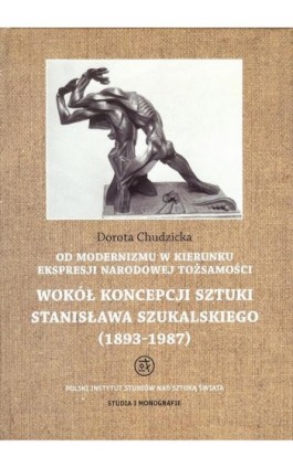 Od modernizmu w kierunku ekspresji narodowej tożsamości Wokół konepcji sztuki Stanisława Szukalskiego - Dorota Chudzicka - Ebook - 978-83-62737-75-8