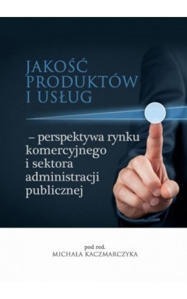 Jakość produktów i usług – perspektywa rynku komercyjnego i sektora administracji publicznej - Ebook - 978-83-65682-20-8