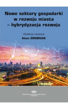 Nowe sektory gospodarki w rozwoju miasta - hybrydyzacja rozwoju - Ebook - 978-83-7875-377-3