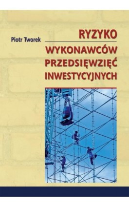 Ryzyko wykonawców przedsięwzięć inwestycyjnych - Piotr Tworek - Ebook - 978-83-7246-500-9
