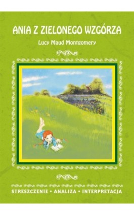Ania z Zielonego Wzgórza Lucy Maud Montgomery. Streszczenie, analiza, interpretacja - Marta Zawalich - Ebook - 978-83-7898-412-2