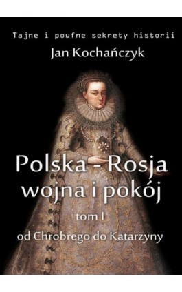 Polska-Rosja: wojna i pokój. Tom 1. - Jan Kochańczyk - Ebook - 978-83-63080-19-8
