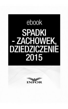 SPADKI - TESTAMENT, ZACHOWEK, DZIEDZICZENIE. ZMIANY W PRAWIE SPADKOWYM 2015 - - Infor Pl - Ebook - 978-83-744-0541-6