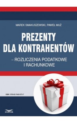 Prezenty dla kontrahentów – rozliczenia podatkowe i rachunkowe - Marek Smakuszewski - Ebook - 978-83-7440-573-7