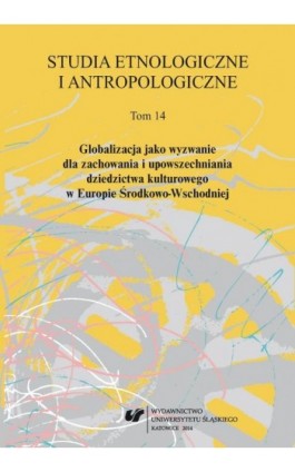 Studia Etnologiczne i Antropologiczne. T. 14: Globalizacja jako wyzwanie dla zachowania i upowszechniania dziedzictwa kulturoweg - Ebook