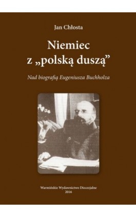 Niemiec ""Z polska duszą"". Nad biografią Eugeniusza Buchholza - Jan Chłosta - Ebook - 978-83-65210-27-2