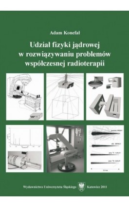 Udział fizyki jądrowej w rozwiązywaniu problemów współczesnej radioterapii - Adam Konefał - Ebook - 978-83-226-2352-7