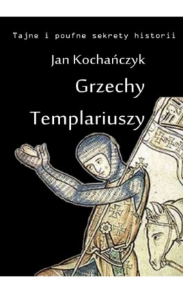 Grzechy Templariuszy - Jan Kochańczyk - Ebook - 978-83-63080-17-4