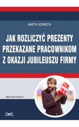 Jak rozliczyć prezenty przekazane pracownikom z okazji jubileuszu firmy - Aneta Szwęch - Ebook - 978-83-7440-616-1