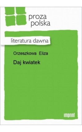 Daj kwiatek - Eliza Orzeszkowa - Ebook - 978-83-270-1242-5