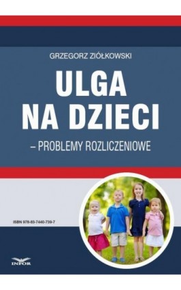 Ulga na dzieci – problemy rozliczeniowe - Grzegorz Ziółkowski - Ebook - 978-83-7440-739-7